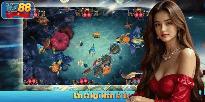 Bắn Cá Ngư Nhân Là Gì?