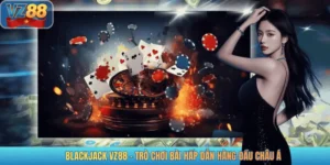 BLACKJACK VZ88 - TRÒ CHƠI BÀI HẤP DẪN HÀNG ĐẦU CHÂU Á