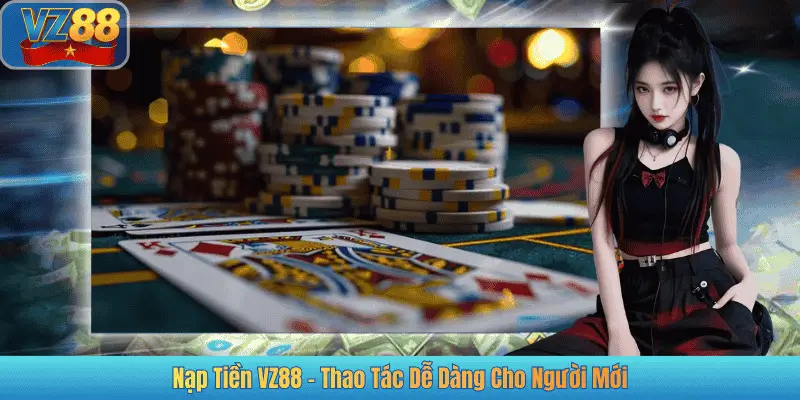 Nạp Tiền VZ88 - Thao Tác Dễ Dàng Cho Người Mới